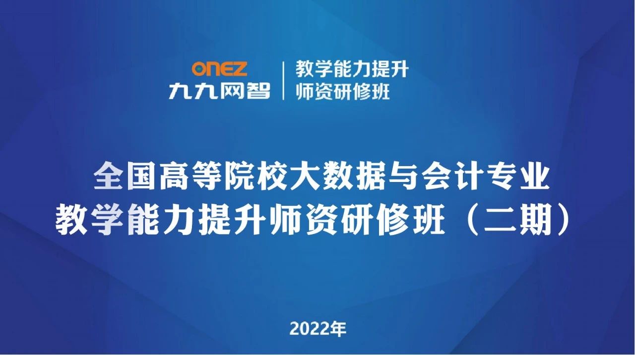 九九网智2022年全国高等院校大数据与会计专业 教学能力提升师资研修班（二期）通知